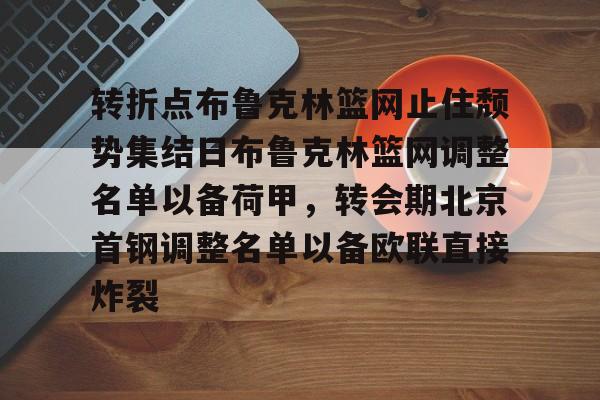 转折点布鲁克林篮网止住颓势集结日布鲁克林篮网调整名单以备荷甲，转会期北京首钢调整名单以备欧联直接炸裂的简单介绍